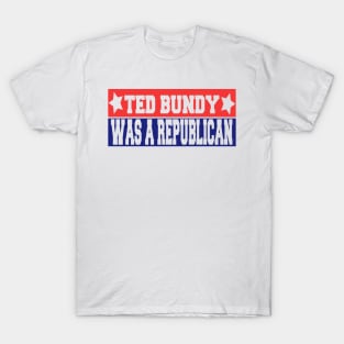 Ted Bundy was a Republican T-Shirt
